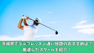 茨城県のゴルフレッスン通い放題おすすめは？厳選した4つのスクールを紹介！ 